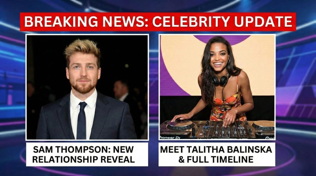 Sam Thompson Girlfriend News: Meet Talitha Balinska & Full Relationship Timeline Sam Thompson Girlfriend